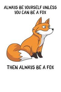 Always Be Yourself Unless You Can Be A Fox Then Always Be A Fox
