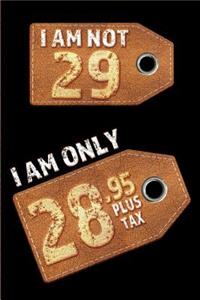 I am not 29 I am only 28.95 plus tax
