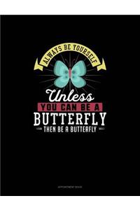 Always Be Yourself Unless You Can Be A Butterfly Then Be A Butterfly