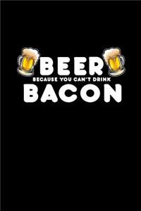 Beer because you can't drink bacon