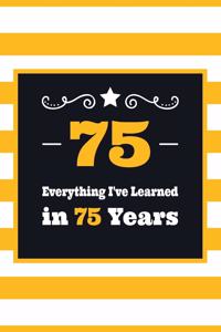 75 Everything I've Learned in 75 Years
