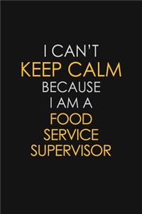 I Can't Keep Calm Because I Am A Food Service Supervisor