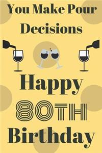 You Make Pour Decisions Happy 80th Birthday