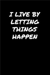 I Live By Letting Things Happen���