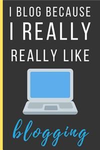 I Blog Because I Really Really Like Blogging