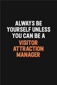 Always Be Yourself Unless You Can Be A Visitor Attraction Manager