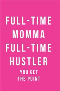 Full Time Momma Full Time Hustler You Get the Point Notebook Journal