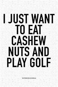 I Just Want to Eat Cashew Nuts and Play Golf: A 6x9 Inch Matte Softcover Notebook Diary with 120 Blank Lined Pages and a Funny Golfing Cover Slogan