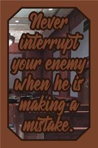 Never Interrupt Your Enemy When He Is Making a Mistake.