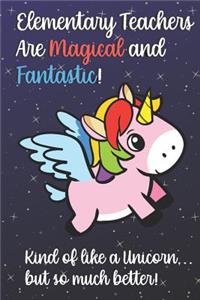 Elementary Teachers Are Magical and Fantastic! Kind of Like A Unicorn, But So Much Better!