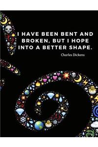 I have been bent and broken, but I hope into a better shape.