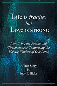 Life is fragile, but Love is STRONG