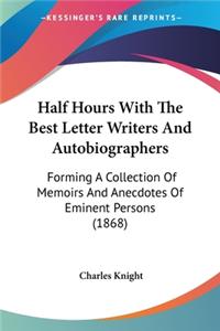 Half Hours With The Best Letter Writers And Autobiographers