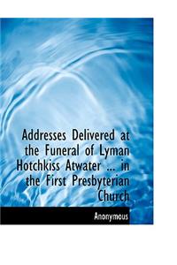 Addresses Delivered at the Funeral of Lyman Hotchkiss Atwater in the First Presbyterian Church