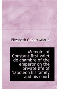 Memoirs of Constant First Valet de Chambre of the Emperor on the Private Life of Napoleon His Family