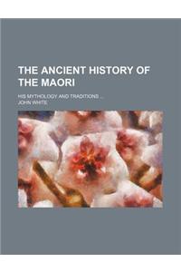 The Ancient History of the Maori; His Mythology and Traditions ...