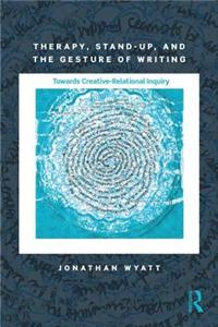 Therapy, Stand-Up, and the Gesture of Writing: Towards Creative-Relational Inquiry