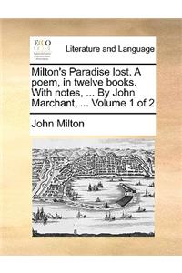 Milton's Paradise Lost. a Poem, in Twelve Books. with Notes, ... by John Marchant, ... Volume 1 of 2