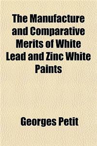The Manufacture and Comparative Merits of White Lead and Zinc White Paints