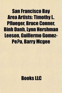 San Francisco Bay Area Artists: Timothy L. Pflueger, Bruce Conner, Binh Danh, Lynn Hershman Leeson, Guillermo Gomez-Pena, Barry McGee