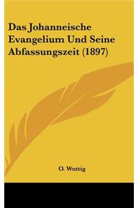 Das Johanneische Evangelium Und Seine Abfassungszeit (1897)