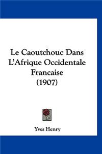 Le Caoutchouc Dans L'Afrique Occidentale Francaise (1907)