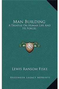 Man Building: A Treatise on Human Life and Its Forces