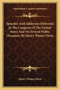 Speeches and Addresses Delivered in the Congress of the Unitspeeches and Addresses Delivered in the Congress of the United States and on Several Public Occasions by Henry Winter Daed States and on Several Public Occasions by Henry Winter Davis