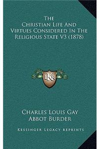 The Christian Life and Virtues Considered in the Religious State V3 (1878)