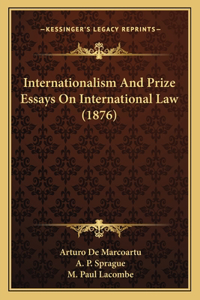 Internationalism and Prize Essays on International Law (1876)