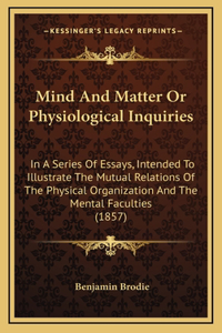 Mind and Matter or Physiological Inquiries