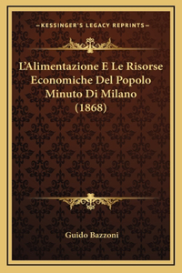 L'Alimentazione E Le Risorse Economiche Del Popolo Minuto Di Milano (1868)