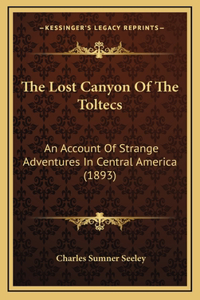 The Lost Canyon Of The Toltecs