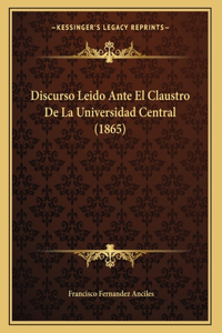 Discurso Leido Ante El Claustro De La Universidad Central (1865)