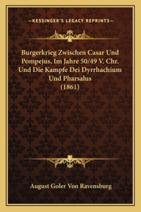 Burgerkrieg Zwischen Casar Und Pompejus, Im Jahre 50/49 V. Chr. Und Die Kampfe Dei Dyrrhachium Und Pharsalus (1861)