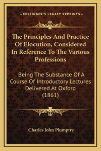 The Principles And Practice Of Elocution, Considered In Reference To The Various Professions