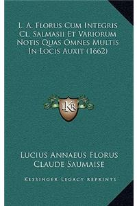 L. A. Florus Cum Integris Cl. Salmasii Et Variorum Notis Quas Omnes Multis In Locis Auxit (1662)