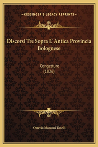 Discorsi Tre Sopra L' Antica Provincia Bolognese