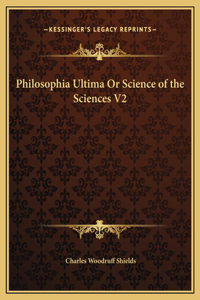 Philosophia Ultima Or Science of the Sciences V2