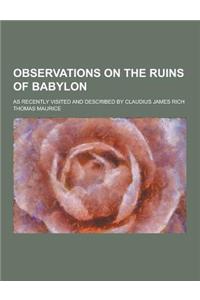 Observations on the Ruins of Babylon; As Recently Visited and Described by Claudius James Rich