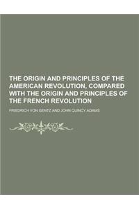 The Origin and Principles of the American Revolution, Compared with the Origin and Principles of the French Revolution