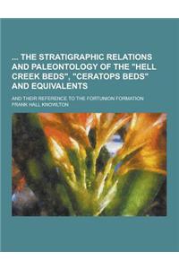 The Stratigraphic Relations and Paleontology of the Hell Creek Beds, Ceratops Beds and Equivalents; And Their Reference to the Fortunion Formation