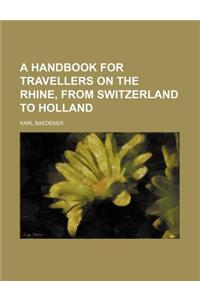 A Handbook for Travellers on the Rhine, from Switzerland to Holland