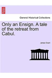 Only an Ensign. a Tale of the Retreat from Cabul.