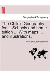 Child's Geography for ... Schools and Home-Tuition ... with Maps ... and Illustrations.