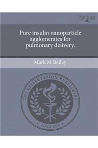 Pure Insulin Nanoparticle Agglomerates for Pulmonary Delivery.