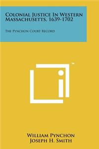 Colonial Justice in Western Massachusetts, 1639-1702