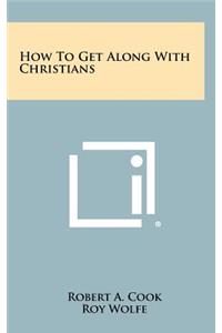 How to Get Along with Christians