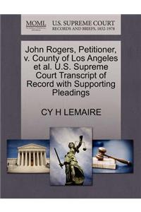 John Rogers, Petitioner, V. County of Los Angeles et al. U.S. Supreme Court Transcript of Record with Supporting Pleadings