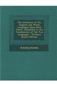 Influence of the English and Welsh Languages Upon Each Other, Exhibited in the Vocabularies of the Two Languages